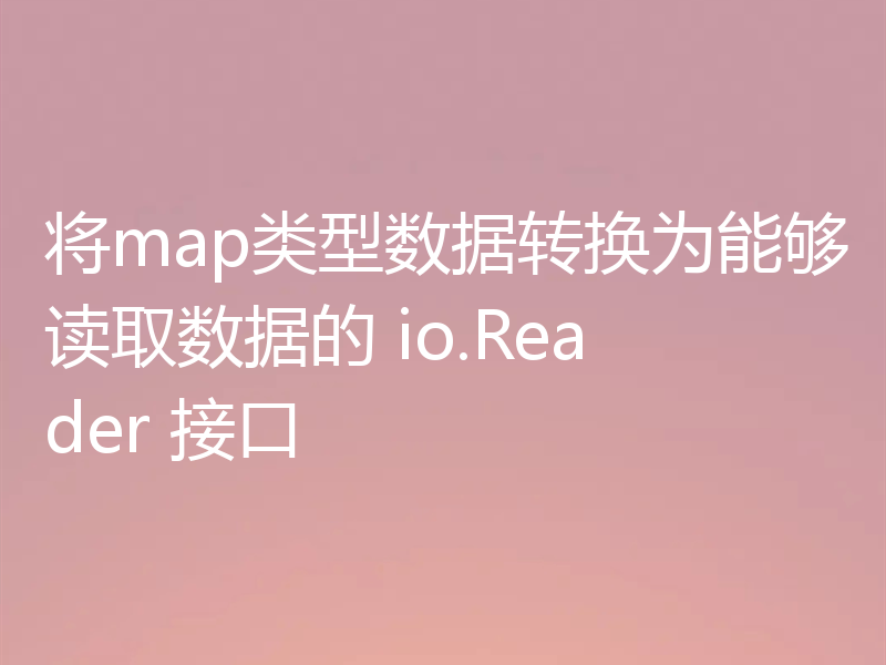 将map类型数据转换为能够读取数据的 io.Reader 接口
