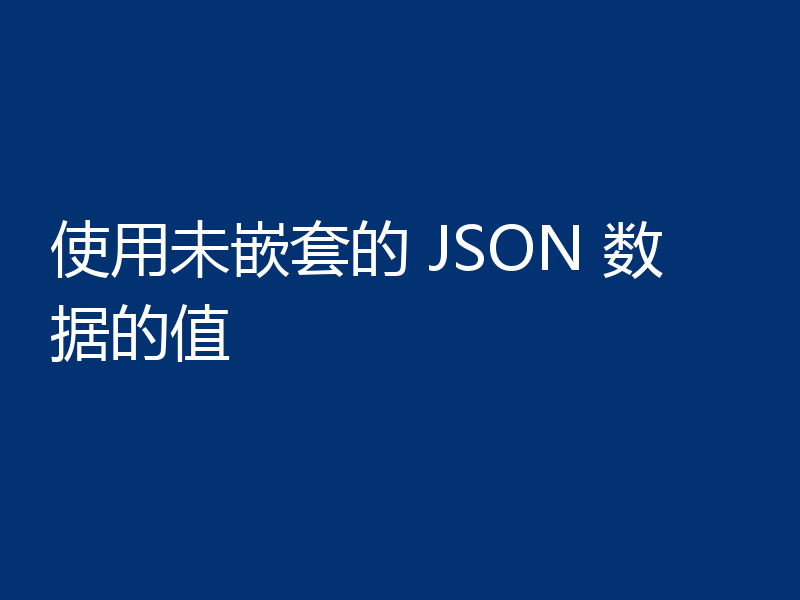 使用未嵌套的 JSON 数据的值
