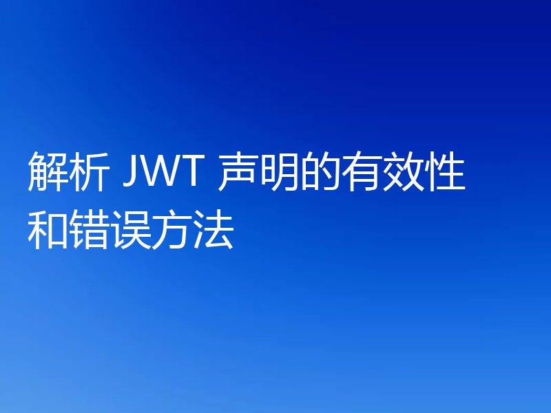 解析 JWT 声明的有效性和错误方法
