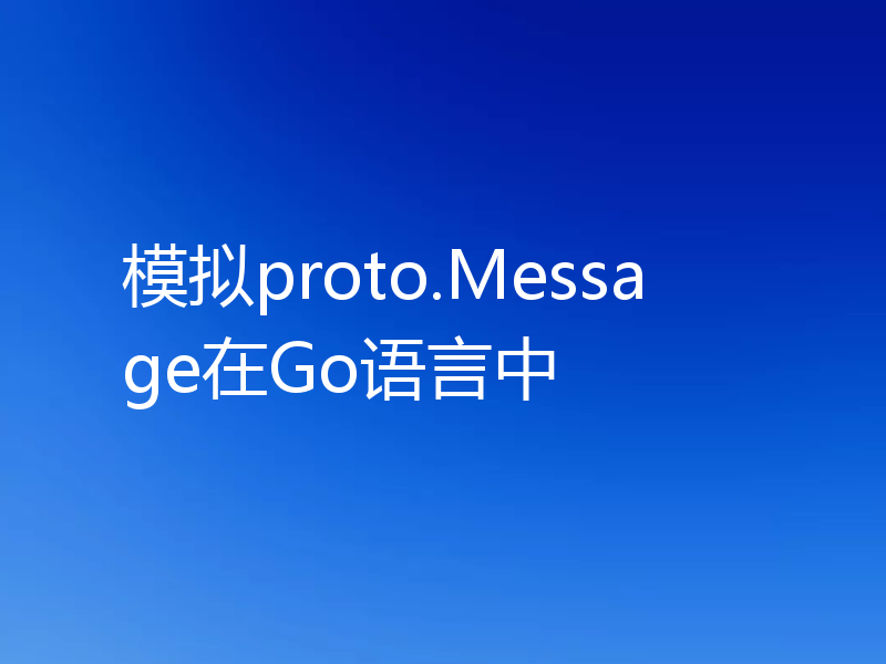 模拟proto.Message在Go语言中