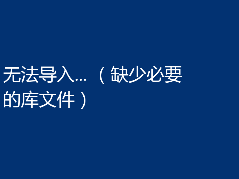 无法导入... （缺少必要的库文件）