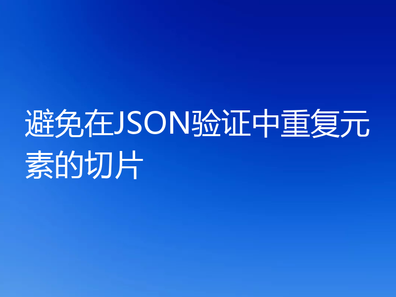 避免在JSON验证中重复元素的切片