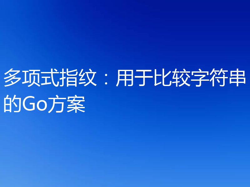 多项式指纹：用于比较字符串的Go方案