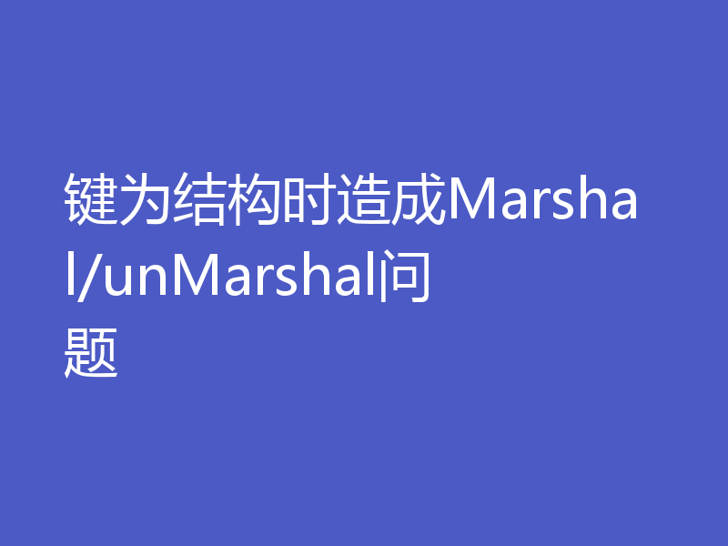 键为结构时造成Marshal/unMarshal问题