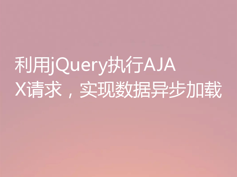 利用jQuery执行AJAX请求，实现数据异步加载
