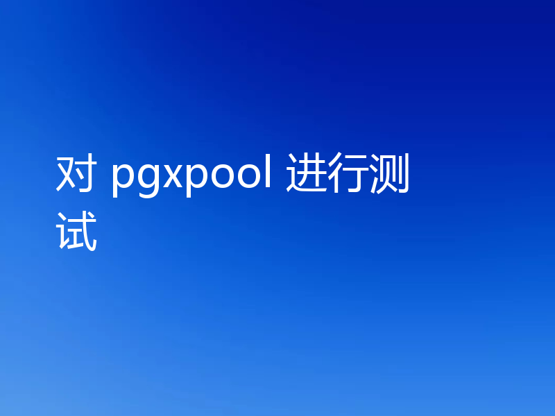 对 pgxpool 进行测试
