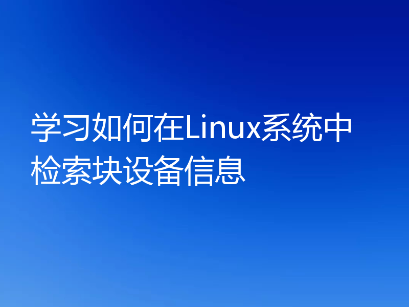 学习如何在Linux系统中检索块设备信息