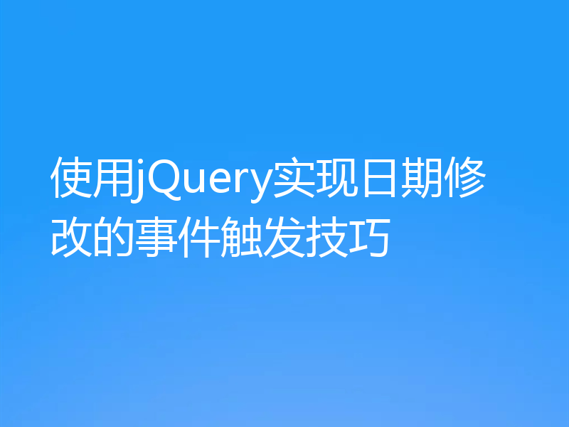 使用jQuery实现日期修改的事件触发技巧