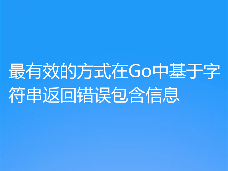 最有效的方式在Go中基于字符串返回错误包含信息