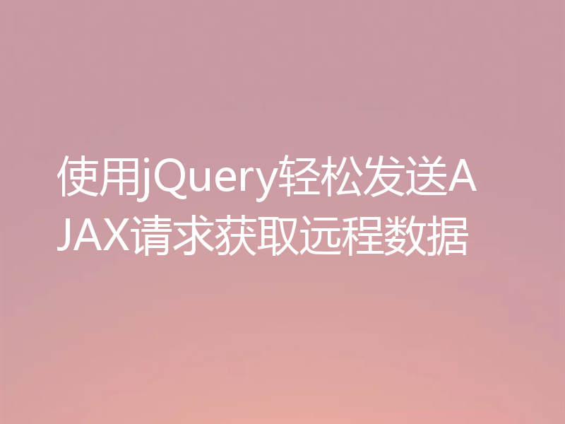 使用jQuery轻松发送AJAX请求获取远程数据