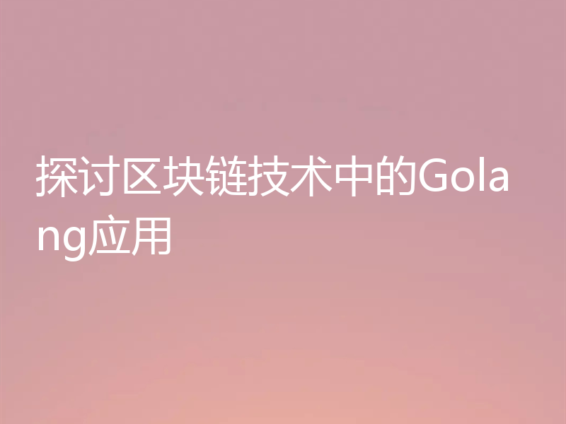 探讨区块链技术中的Golang应用