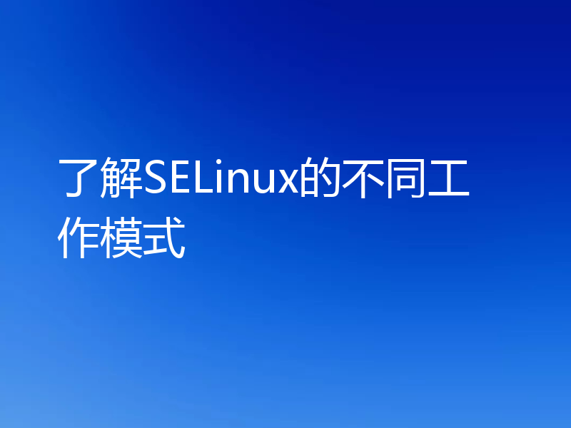 了解SELinux的不同工作模式