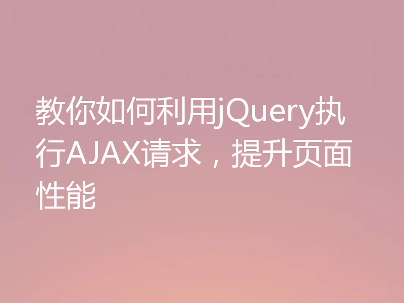 教你如何利用jQuery执行AJAX请求，提升页面性能