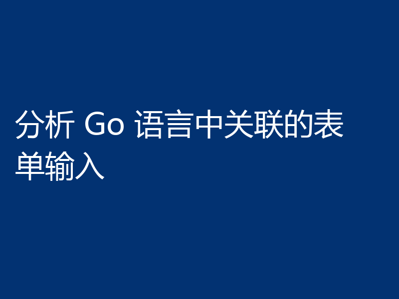分析 Go 语言中关联的表单输入