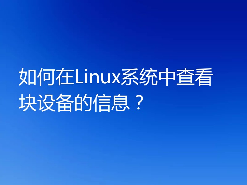 如何在Linux系统中查看块设备的信息？