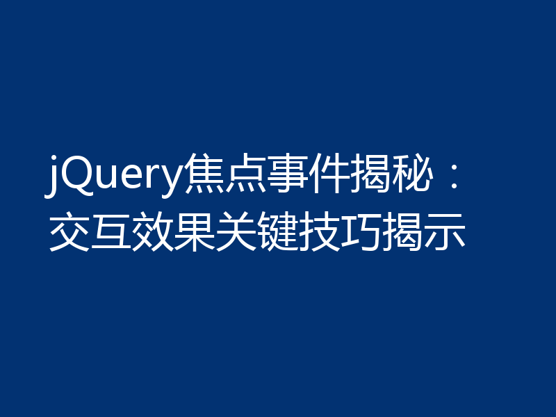 jQuery焦点事件揭秘：交互效果关键技巧揭示