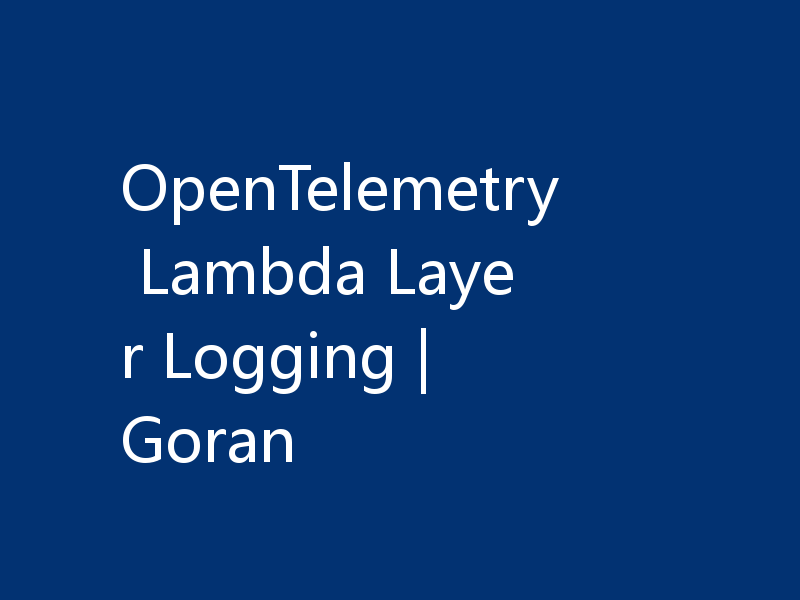 OpenTelemetry Lambda Layer Logging | Goran