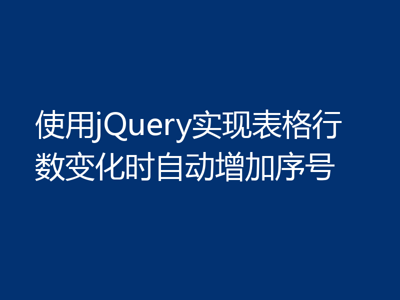 使用jQuery实现表格行数变化时自动增加序号
