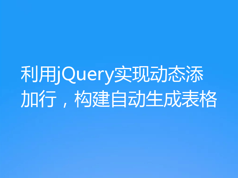 利用jQuery实现动态添加行，构建自动生成表格