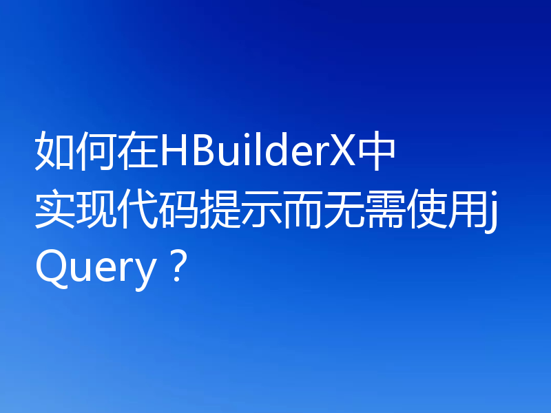 如何在HBuilderX中实现代码提示而无需使用jQuery？