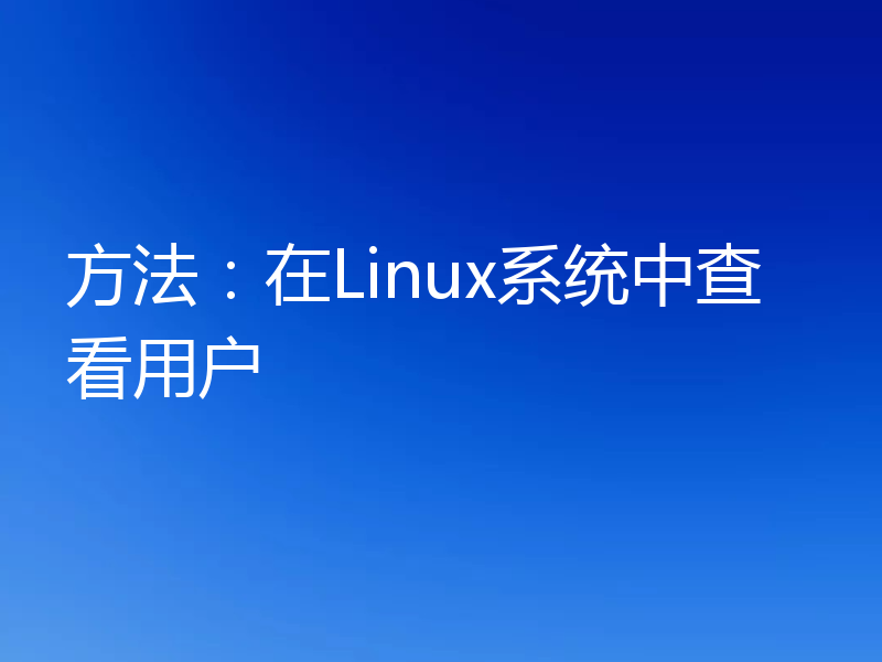 方法：在Linux系统中查看用户