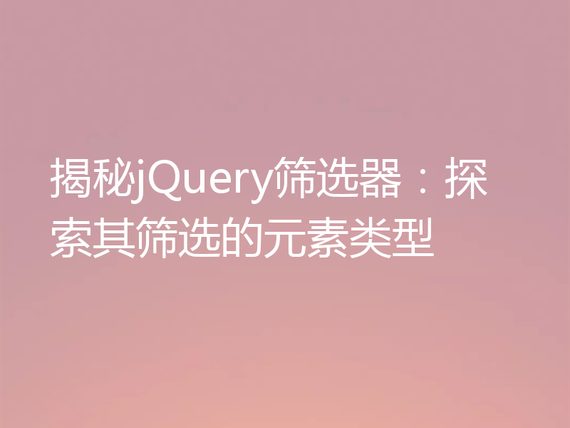 揭秘jQuery筛选器：探索其筛选的元素类型