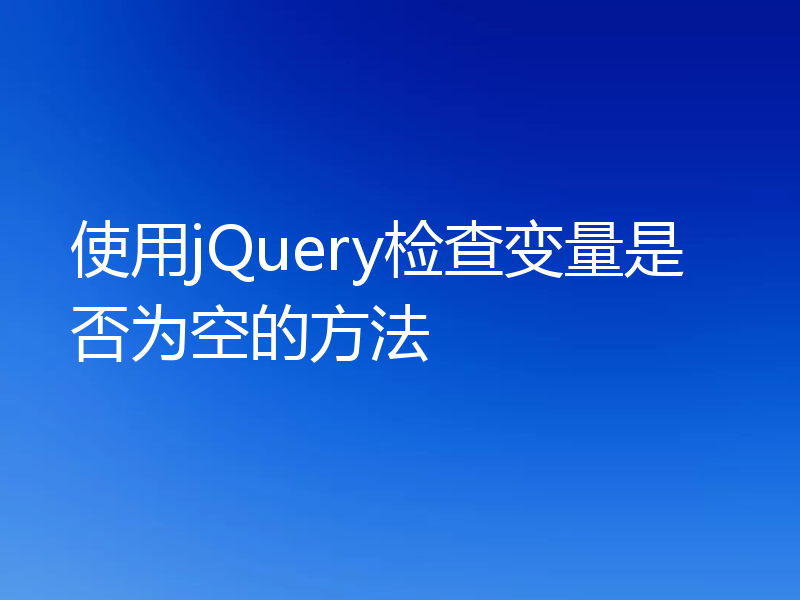 使用jQuery检查变量是否为空的方法
