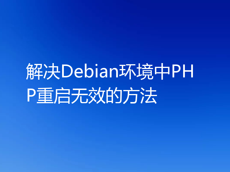 解决Debian环境中PHP重启无效的方法