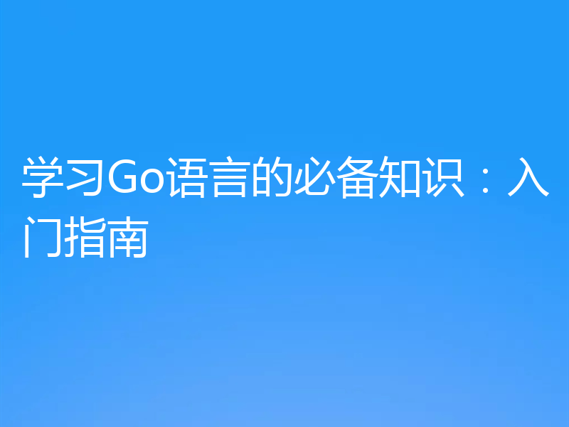 学习Go语言的必备知识：入门指南