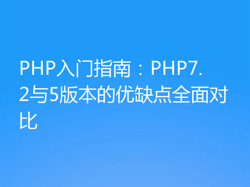 PHP入门指南：PHP7.2与5版本的优缺点全面对比