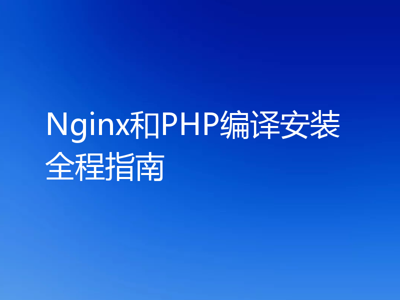 Nginx和PHP编译安装全程指南