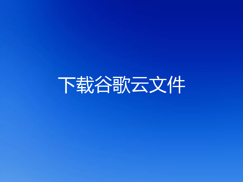 下载谷歌云文件