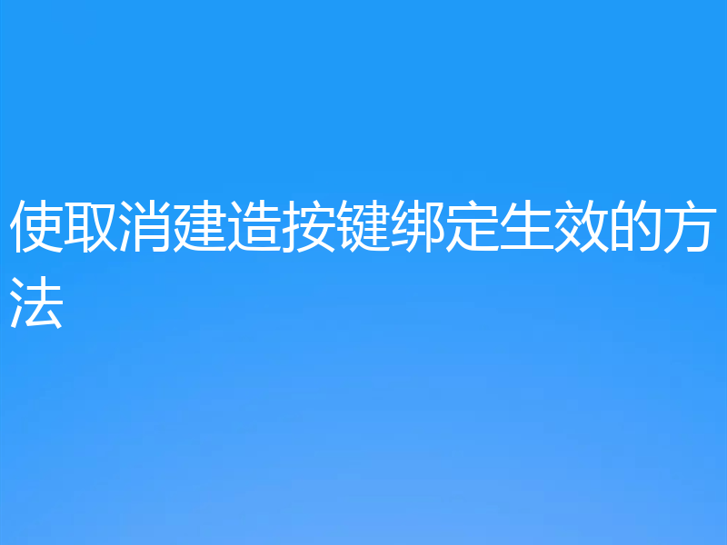 使取消建造按键绑定生效的方法