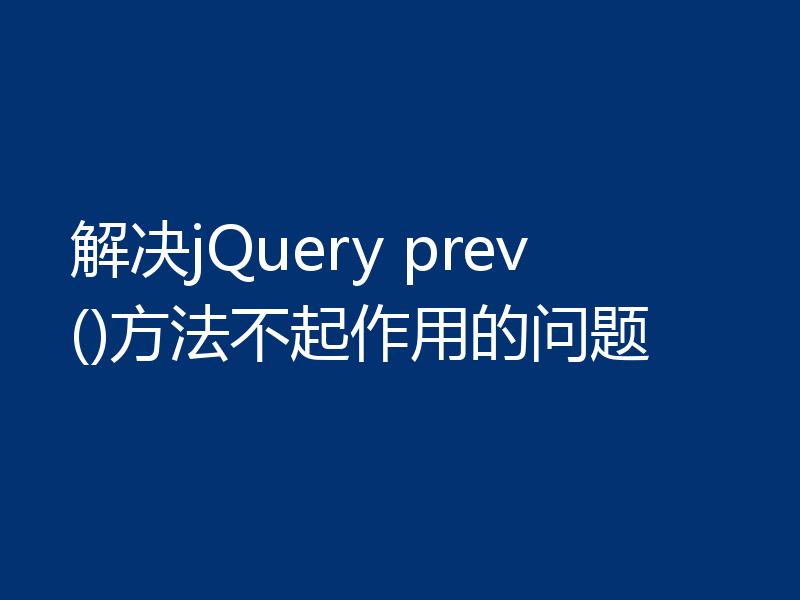 解决jQuery prev()方法不起作用的问题