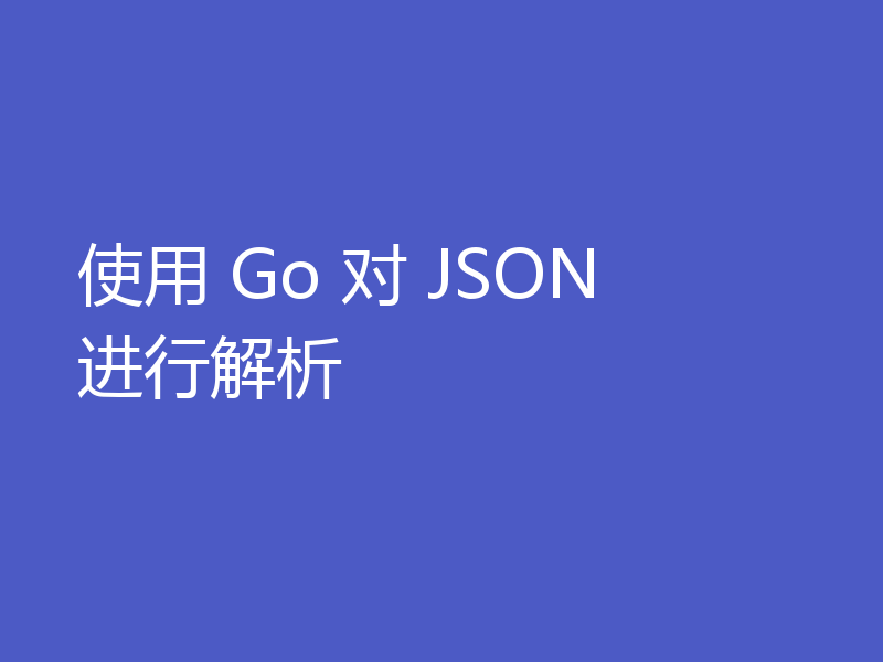 使用 Go 对 JSON 进行解析
