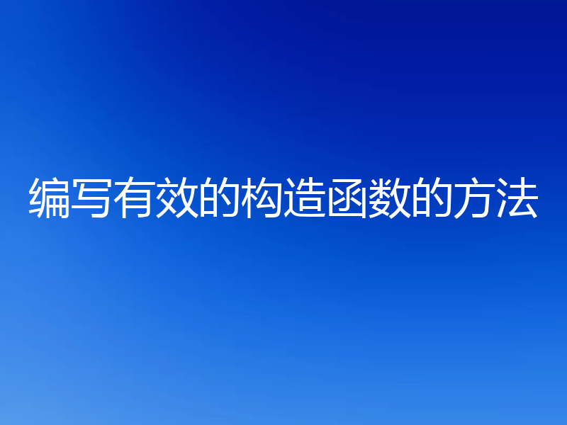 编写有效的构造函数的方法