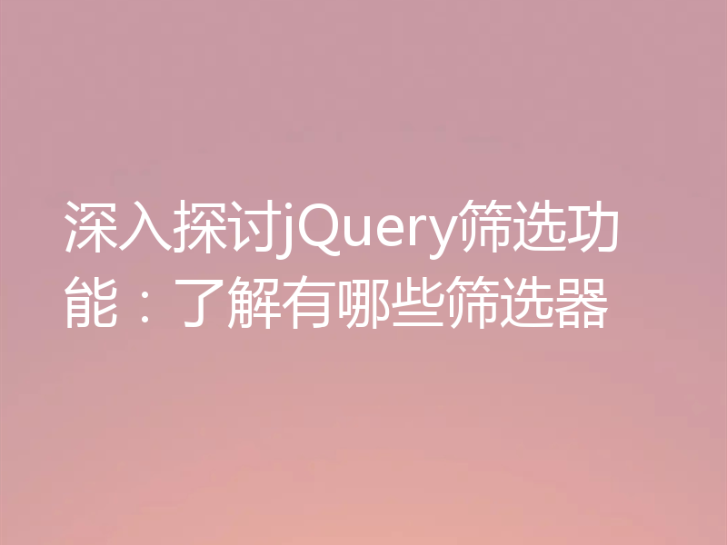 深入探讨jQuery筛选功能：了解有哪些筛选器