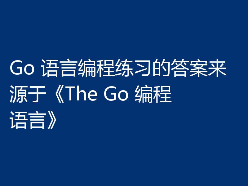 Go 语言编程练习的答案来源于《The Go 编程语言》