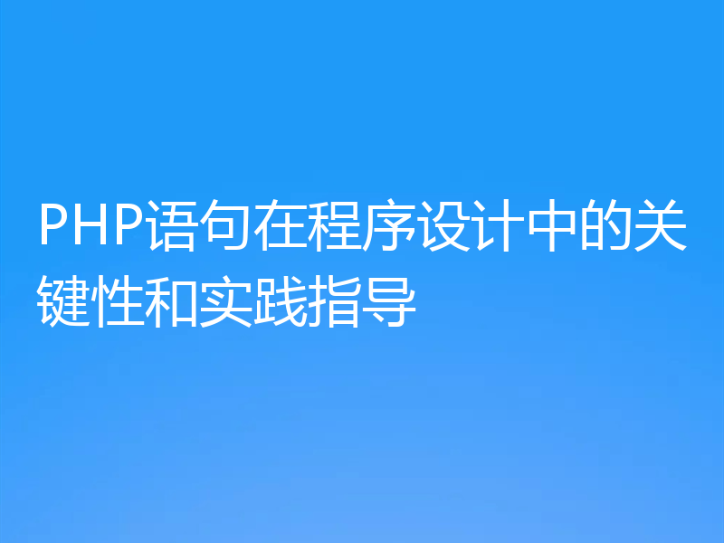 PHP语句在程序设计中的关键性和实践指导