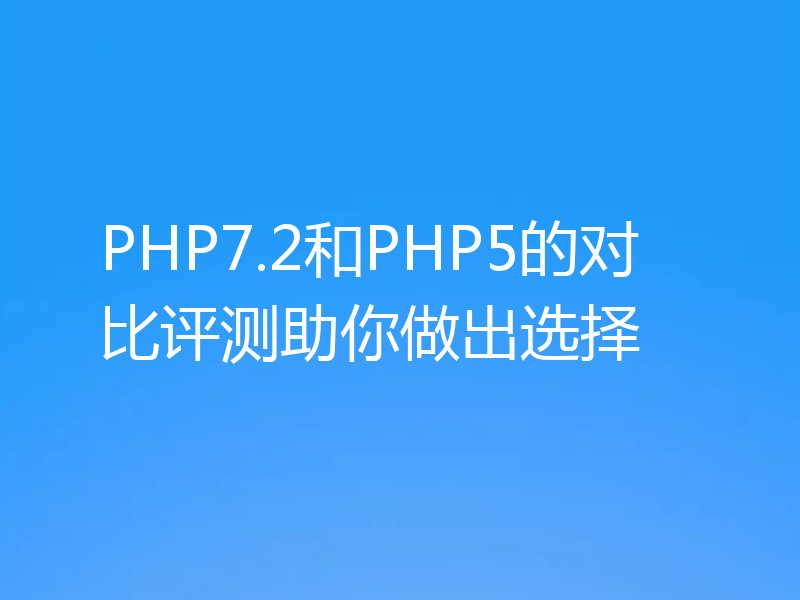PHP7.2和PHP5的对比评测助你做出选择