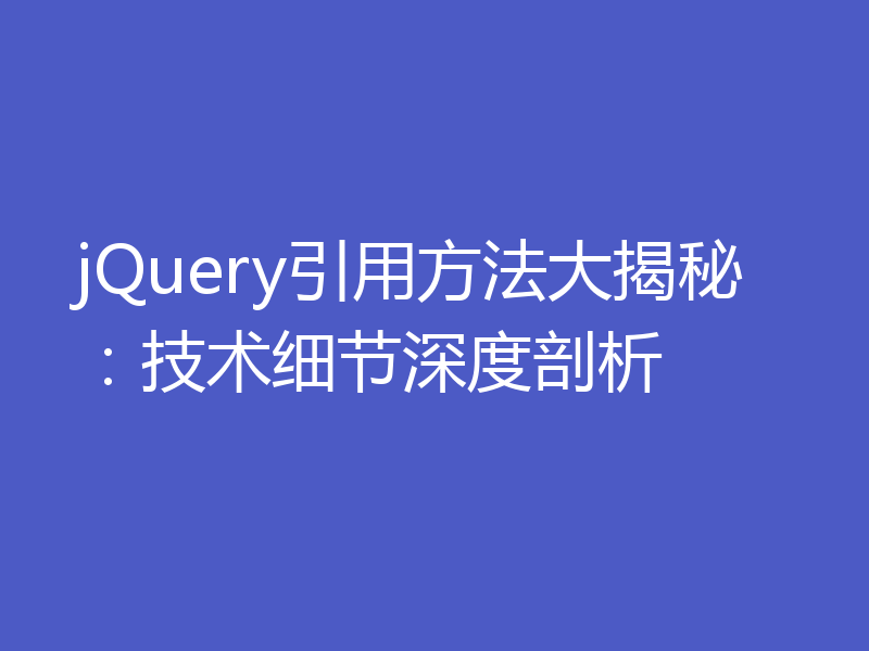 jQuery引用方法大揭秘：技术细节深度剖析