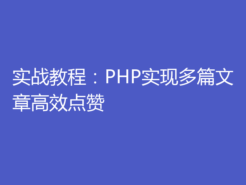 实战教程：PHP实现多篇文章高效点赞