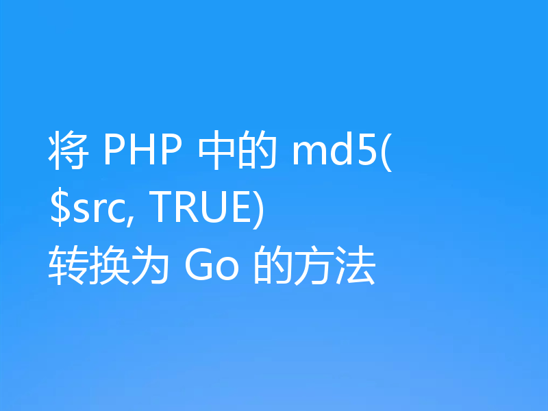 将 PHP 中的 md5($src, TRUE) 转换为 Go 的方法
