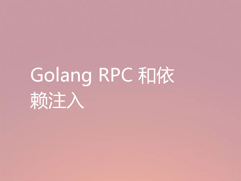 Golang RPC 和依赖注入