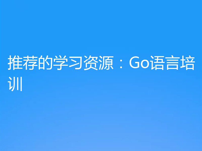 推荐的学习资源：Go语言培训