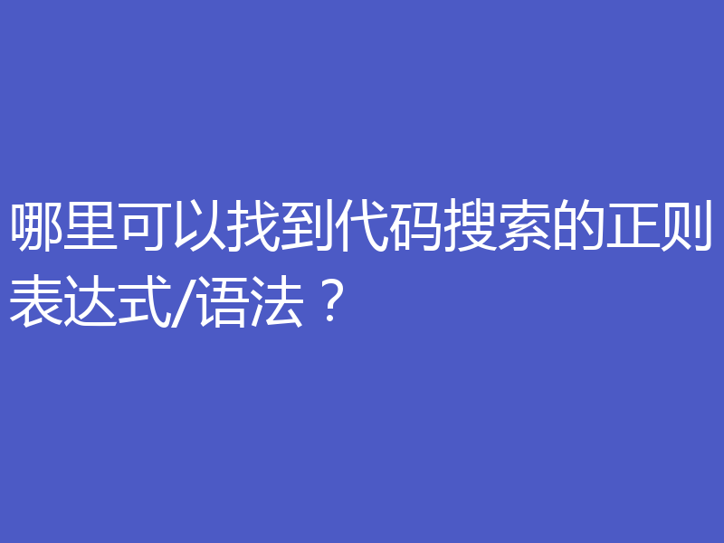 哪里可以找到代码搜索的正则表达式/语法？