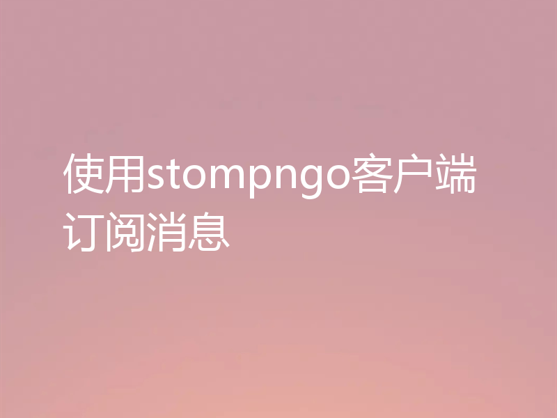 使用stompngo客户端订阅消息