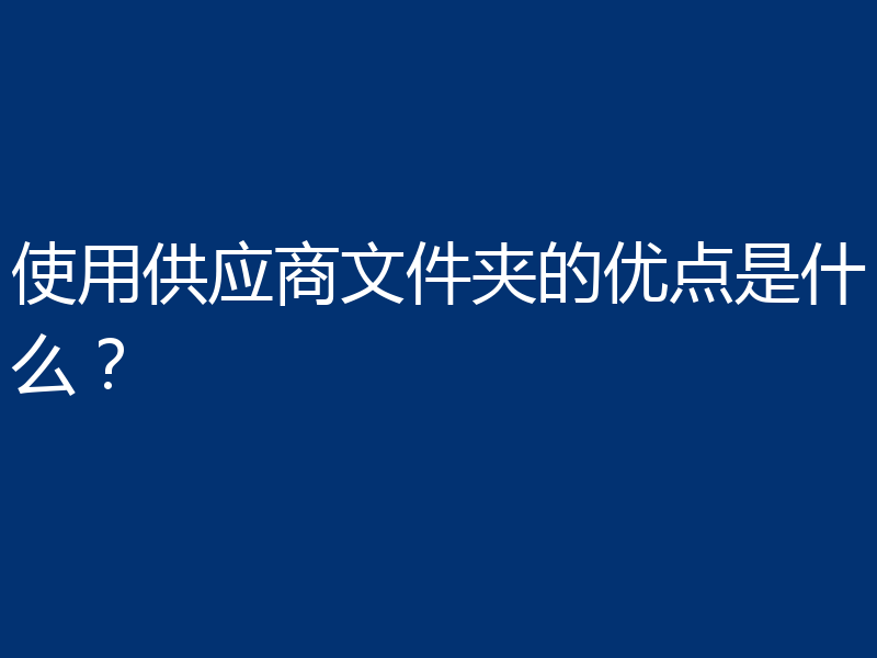 使用供应商文件夹的优点是什么？