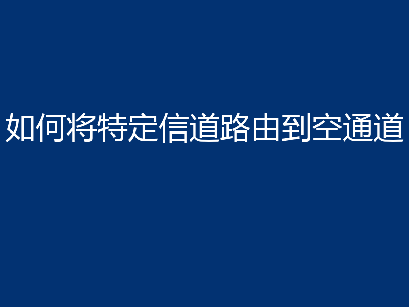 如何将特定信道路由到空通道