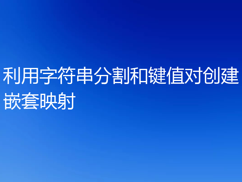 利用字符串分割和键值对创建嵌套映射